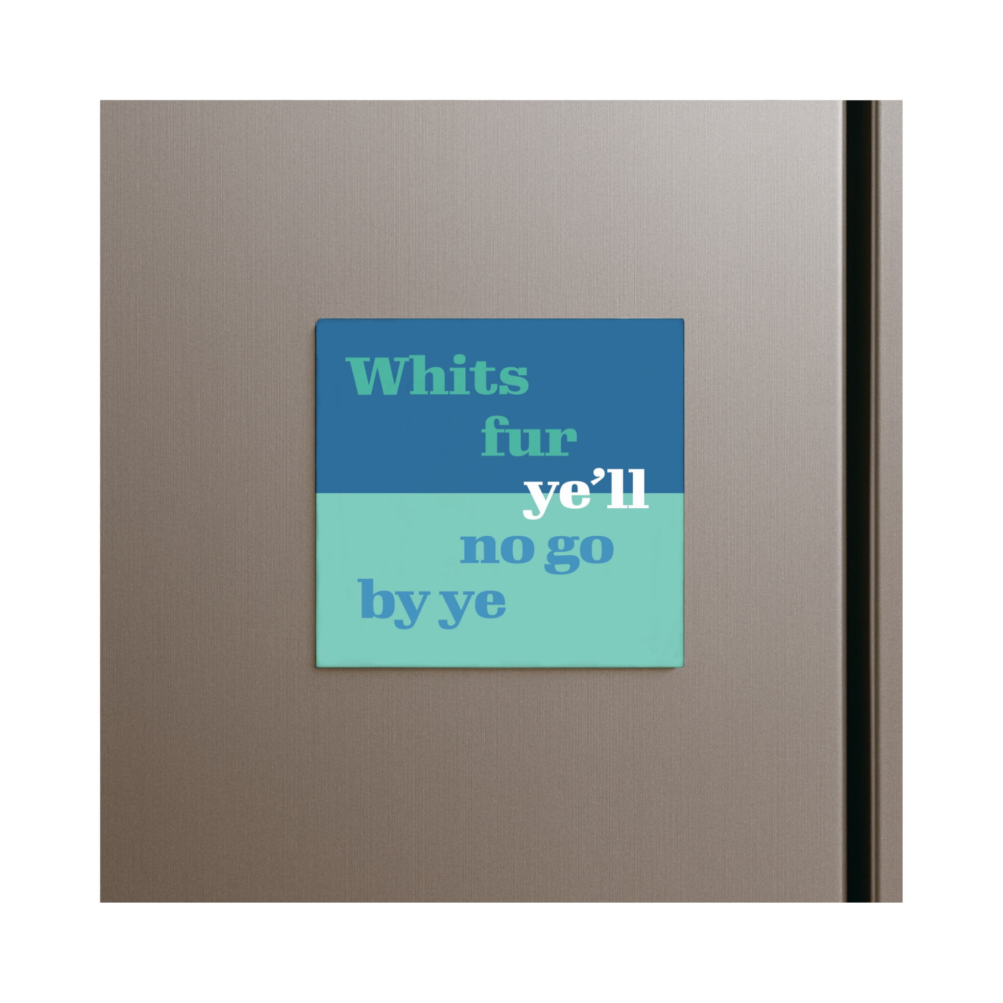 “Whits Fur Ye’ll No Go By Ye” Scottish Fridge Magnet – Motivational Scots Quote