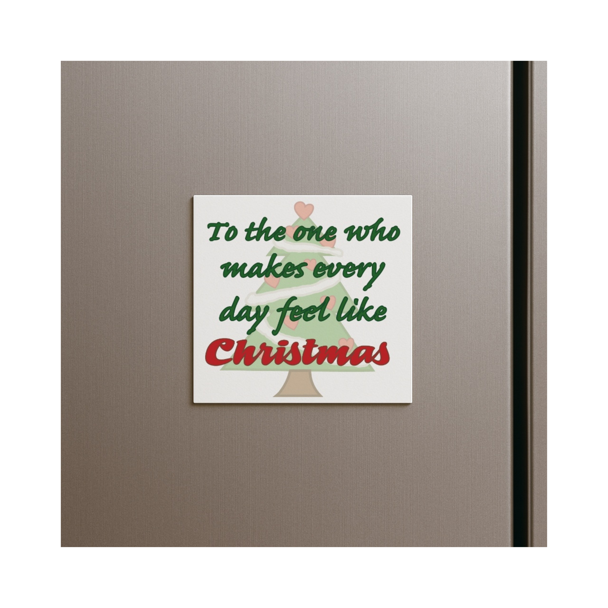 “You Make Every Day Feel Like Christmas” Magnet – Sweet Holiday Love Gift