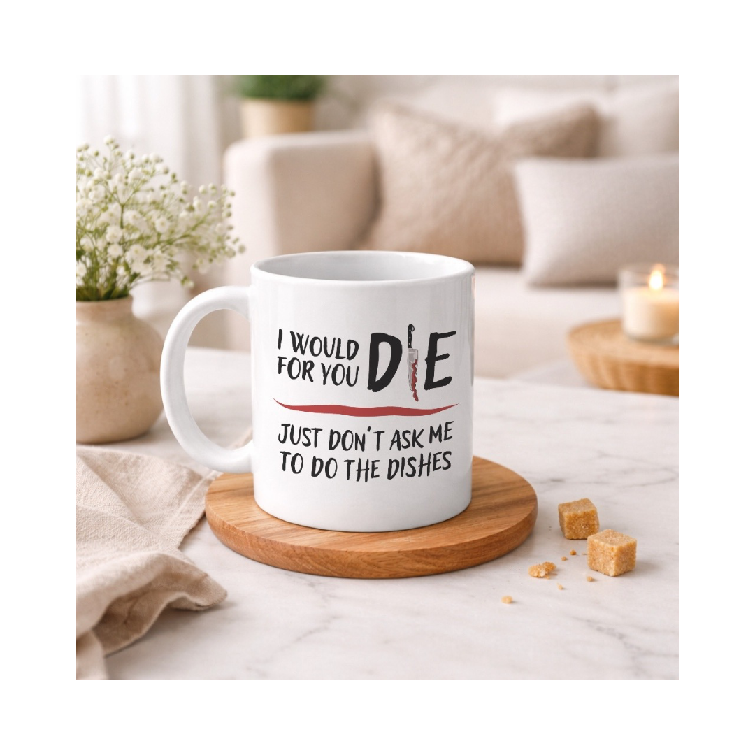 I Would Die for You Funny Mug | Sarcastic Love Coffee Mug